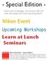 - Special Edition - Nikon Event. Learn at Lunch Seminars. Upcoming Workshops