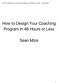 How to Design Your Coaching Program in 48 Hours or Less. Sean Mize