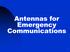 Emergency Antennas VHF / UHF - FM. HF Voice, CW, or Digital