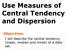 Use Measures of Central Tendency and Dispersion Objectives