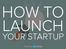 HOW TO LAUNCH YOUR STARTUP. Powered by