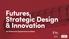 Futures, Strategic Design & Innovation