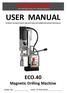 USER MANUAL TO REDUCE THE RISK OF INJURY USER MUST READ AND UNDERSTAND INSTRUCTION MANUAL ECO.40. Magnetic Drilling Machine