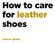 How to care for leather shoes. Owner guide