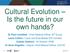 Cultural Evolution Is the future in our own hands?